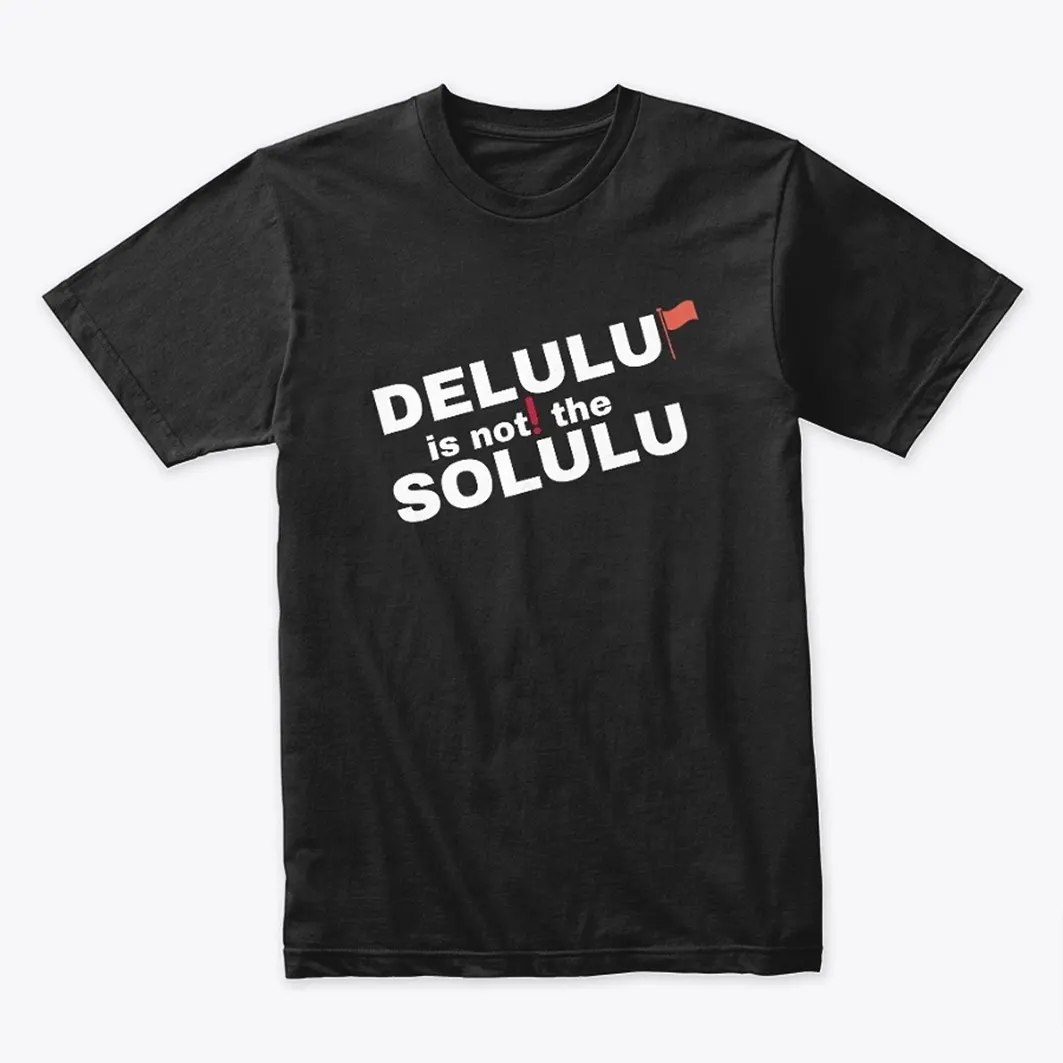 Delulu Is Not the Solulu T-Shirt by MaximBady